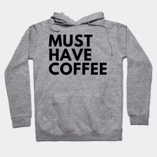 Must Have Coffee. Funny Coffee Lover Saying Hoodie